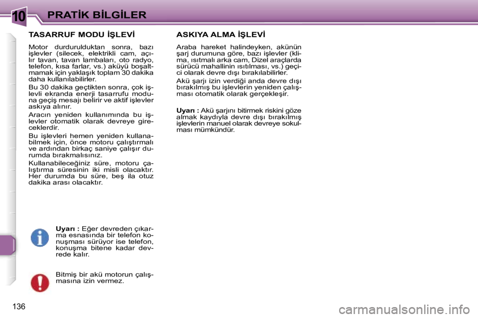Peugeot 307 2006  Kullanım Kılavuzu (in Turkish) �1�0
�1�3�6
�T�A�S�A�R�R�U�F� �M�O�D�U� �İ�Ş�L�E�V�İ
�M�o�t�o�r�  �d�u�r�d�u�r�u�l�d�u�k�t�a�n�  �s�o�n�r�a�,�  �b�a�z�ı�  
�i�ş�l�e�v�l�e�r�  �(�s�i�l�e�c�e�k�,�  �e�l�e�k�t�r�i�k�l�i�  �c�a�m�,