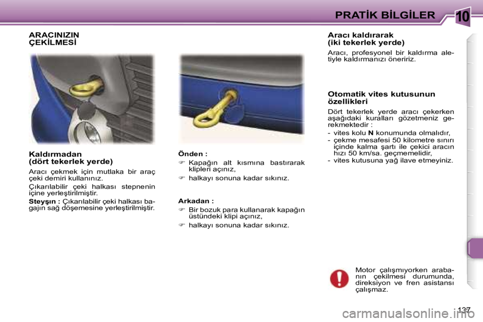 Peugeot 307 2006  Kullanım Kılavuzu (in Turkish) �1�0
�1�3�7
�K�a�l�d�ı�r�m�a�d�a�n 
�(�d�ö�r�t� �t�e�k�e�r�l�e�k� �y�e�r�d�e�)
�A�r�a�c�ı�  �ç�e�k�m�e�k�  �i�ç�i�n�  �m�u�t�l�a�k�a�  �b�i�r�  �a�r�a�ç�  
�ç�e�k�i� �d�e�m�i�r�i� �k�u�l�l�a�n�
