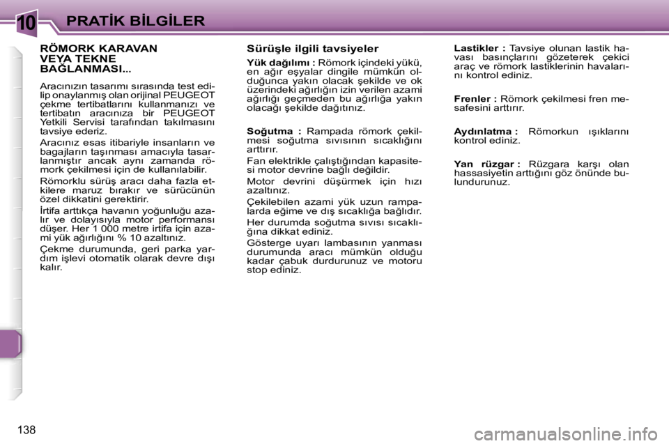 Peugeot 307 2006  Kullanım Kılavuzu (in Turkish) �1�0
�1�3�8
�S�ü�r�ü�ş�l�e� �i�l�g�i�l�i� �t�a�v�s�i�y�e�l�e�r
�Y�ü�k� �d�a�ğ�ı�l�ı�m�ı� �:� �R�ö�m�o�r�k� �i�ç�i�n�d�e�k�i� �y�ü�k�ü�,� 
�e�n�  �a�ğ�ı�r�  �e�ş�y�a�l�a�r�  �d�i�n�g�i�l