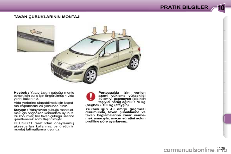 Peugeot 307 2006  Kullanım Kılavuzu (in Turkish) �1�0
�1�3�9
�H�e�ç�b�e�k� �:�  �Y�a�t�a�y�  �t�a�v�a�n�  �ç�u�b�u�ğ�u�  �m�o�n�t�e� 
�e�t�m�e�k� �i�ç�i�n� �b�u� �i�ş� �i�ç�i�n� �ö�n�g�ö�r�ü�l�m�ü�ş� �4� �v�i�d�a�  
�y�e�r�i�n�i� �k�u�l�l