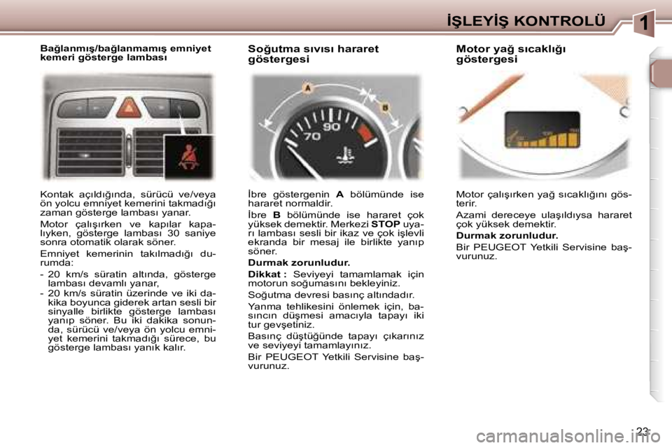 Peugeot 307 2006  Kullanım Kılavuzu (in Turkish) �1�İ�Ş�L�E�Y�İ�Ş� �K�O�N�T�R�O�L�Ü
�2�3
�B�a�ğ�l�a�n�m�ı�ş�/�b�a�ğ�l�a�n�m�a�m�ı�ş� �e�m�n�i�y�e�t�  
�k�e�m�e�r�i� �g�ö�s�t�e�r�g�e� �l�a�m�b�a�s�ı�S�o�ğ�u�t�m�a� �s�ı�v�ı�s�ı� �h�a�