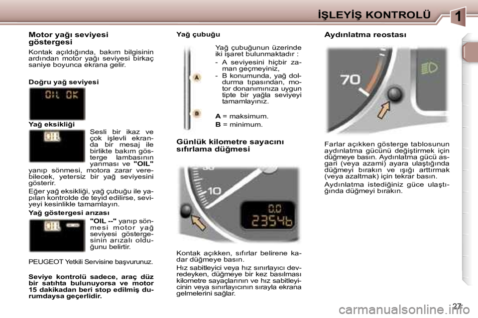 Peugeot 307 2006  Kullanım Kılavuzu (in Turkish) �1�İ�Ş�L�E�Y�İ�Ş� �K�O�N�T�R�O�L�Ü
�2�7
�F�a�r�l�a�r� �a�ç�ı�k�k�e�n� �g�ö�s�t�e�r�g�e� �t�a�b�l�o�s�u�n�u�n�  
�a�y�d�ı�n�l�a�t�m�a�  �g�ü�c�ü�n�ü�  �d�e�ğ�i�ş�t�i�r�m�e�k�  �i�ç�i�n� 