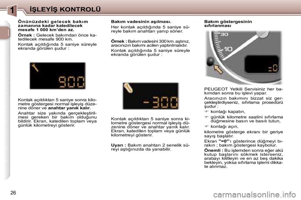 Peugeot 307 2006  Kullanım Kılavuzu (in Turkish) �1�İ�Ş�L�E�Y�İ�Ş� �K�O�N�T�R�O�L�Ü
�2�6
�P�E�U�G�E�O�T�  �Y�e�t�k�i�l�i�  �S�e�r�v�i�s�i�n�i�z�  �h�e�r�  �b�a�- 
�k�ı�m�d�a�n� �s�o�n�r�a� �b�u� �i�ş�l�e�v�i� �y�a�p�a�r�. 
�A�r�a�c�ı�n�ı�z�