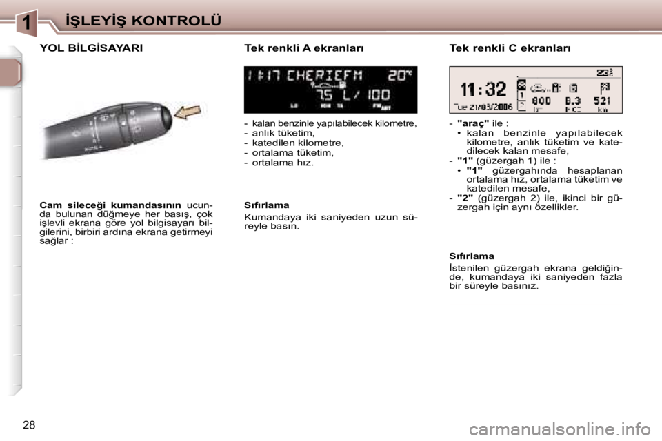 Peugeot 307 2006  Kullanım Kılavuzu (in Turkish) �1�İ�Ş�L�E�Y�İ�Ş� �K�O�N�T�R�O�L�Ü
�2�8
�Y�O�L� �B�İ�L�G�İ�S�A�Y�A�R�I�T�e�k� �r�e�n�k�l�i� �A� �e�k�r�a�n�l�a�r�ı
�-� �k�a�l�a�n� �b�e�n�z�i�n�l�e� �y�a�p�ı�l�a�b�i�l�e�c�e�k� �k�i�l�o�m�e�t