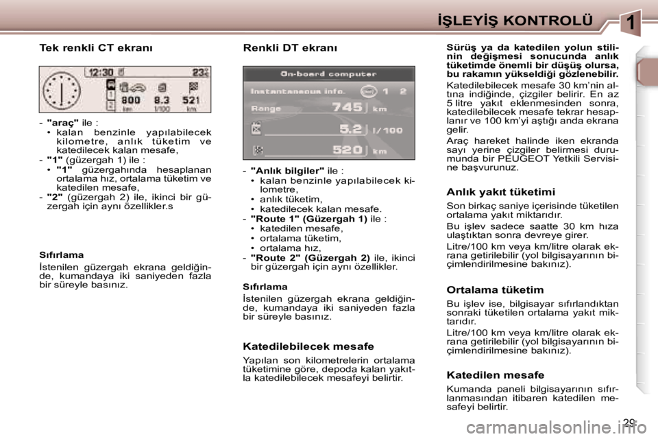 Peugeot 307 2006  Kullanım Kılavuzu (in Turkish) �1�İ�Ş�L�E�Y�İ�Ş� �K�O�N�T�R�O�L�Ü
�2�9
�R�e�n�k�l�i� �D�T� �e�k�r�a�n�ı
�-� �"�A�n�l�ı�k� �b�i�l�g�i�l�e�r�" � �i�l�e� �:
�•�  �k�a�l�a�n� �b�e�n�z�i�n�l�e� �y�a�p�ı�l�a�b�i�l�e�c�e