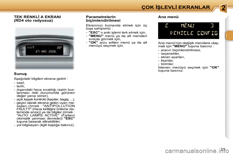 Peugeot 307 2006  Kullanım Kılavuzu (in Turkish) �2�Ç�O�K� �İ�Ş�L�E�V�L�İ� �E�K�R�A�N�L�A�R
�3�1
�S�u�n�u�ş
�A�ş�a�ğ�ı�d�a�k�i� �b�i�l�g�i�l�e�r�i� �e�k�r�a�n�a� �g�e�t�i�r�i�r� �: 
�-�  �s�a�a�t�,�  
�-�  �t�a�r�i�h�,� 
�-�  �d�ı�ş�a�r�ı