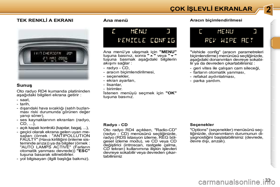 Peugeot 307 2006  Kullanım Kılavuzu (in Turkish) �2�Ç�O�K� �İ�Ş�L�E�V�L�İ� �E�K�R�A�N�L�A�R
�3�3
�T�E�K� �R�E�N�K�L�İ� �A� �E�K�R�A�N�I
�A�n�a�  �m�e�n�ü�’�y�e�  �u�l�a�ş�m�a�k�  �i�ç�i�n� �"�M�E�N�U�"� 
�t�u�ş�u�n�a� �b�a�s�ı�n�