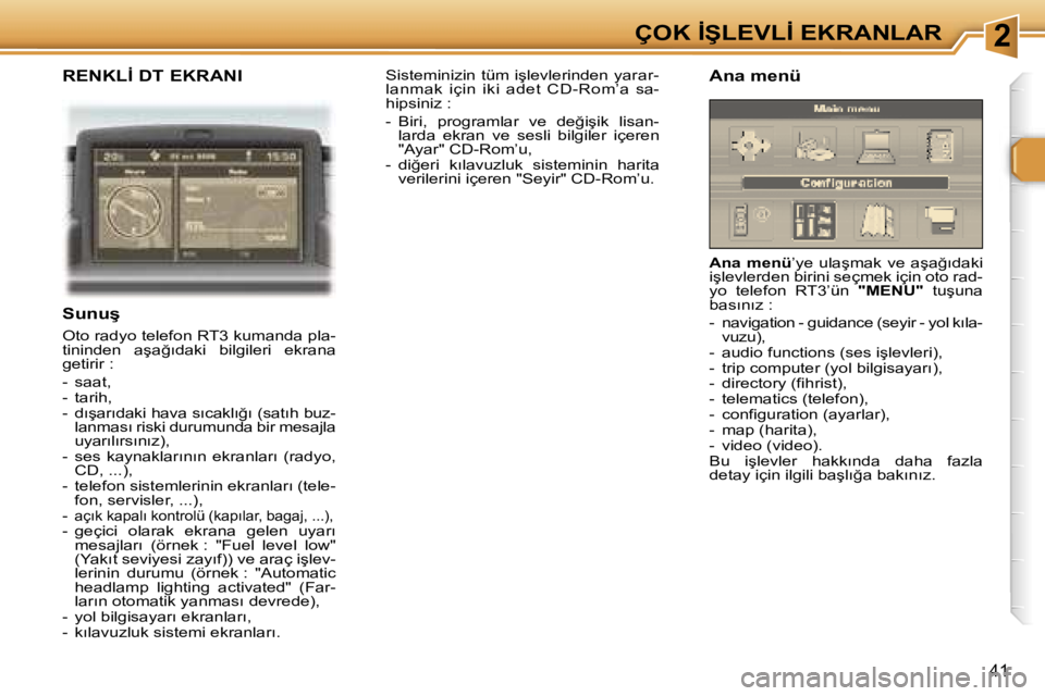 Peugeot 307 2006  Kullanım Kılavuzu (in Turkish) �2�Ç�O�K� �İ�Ş�L�E�V�L�İ� �E�K�R�A�N�L�A�R
�4�1
�R�E�N�K�L�İ� �D�T� �E�K�R�A�N�I
�S�u�n�u�ş
�O�t�o� �r�a�d�y�o� �t�e�l�e�f�o�n� �R�T�3� �k�u�m�a�n�d�a� �p�l�a�- 
�t�i�n�i�n�d�e�n�  �a�ş�a�ğ�ı
