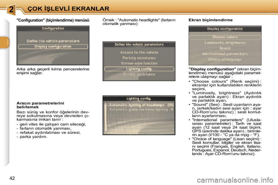 Peugeot 307 2006  Kullanım Kılavuzu (in Turkish) �2�Ç�O�K� �İ�Ş�L�E�V�L�İ� �E�K�R�A�N�L�A�R
�4�2
�"�D�i�s�p�l�a�y� �c�o�n�f�i�g�u�r�a�t�i�o�n�"� �(�e�k�r�a�n� �b�i�ç�i�m�-
�l�e�n�d�i�r�m�e�)�  �m�e�n�ü�s�ü�  �a�ş�a�ğ�ı�d�a�k�i�  �p