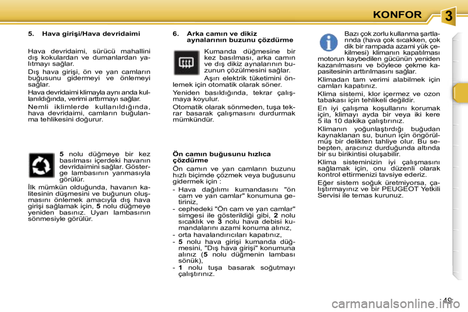 Peugeot 307 2006  Kullanım Kılavuzu (in Turkish) � � � � � � � � � � � � � � � � � � � � � � � � � � � � � � � � � � � � �3�K�O�N�F�O�R
�4�9
�6�.�  �A�r�k�a� �c�a�m�ı�n� �v�e� �d�i�k�i�z� �a�y�n�a�l�a�r�ı�n�ı�n� �b�u�z�u�n�u� �ç�ö�z�d�ü�r�m�e
