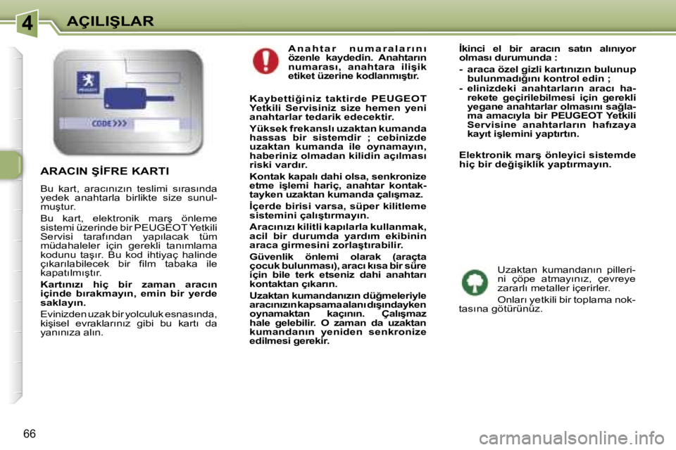 Peugeot 307 2006  Kullanım Kılavuzu (in Turkish) �4�A�Ç�I�L�I�Ş�L�A�R
�6�6
�A �n �a �h �t �a �r �  �n �u �m �a �r �a �l �a �r �ı �n �ı�  
�ö�z�e�n�l�e�  �k�a�y�d�e�d�i�n�.�  �A�n�a�h�t�a�r�ı�n� 
�n�u�m�a�r�a�s�ı�,�  �a�n�a�h�t�a�r�a�  �i�l�i�
