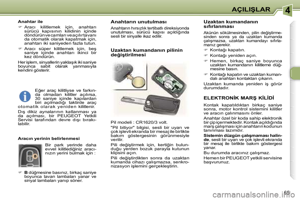 Peugeot 307 2006  Kullanım Kılavuzu (in Turkish) �4�A�Ç�I�L�I�Ş�L�A�R
�6�5
�E�L�E�K�T�R�O�N�İ�K� �M�A�R�Ş� �K�İ�L�İ�D�İ
�K�o�n�t�a�k�  �k�a�p�a�t�ı�l�d�ı�k�t�a�n�  �b�i�r�k�a�ç�  �s�a�n�i�y�e�  
�s�o�n�r�a�,�  �m�o�t�o�r�  �k�o�n�t�r�o�l� 
