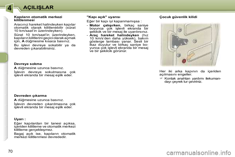 Peugeot 307 2006  Kullanım Kılavuzu (in Turkish) �4�A�Ç�I�L�I�Ş�L�A�R
�7�0
�D�e�v�r�e�y�e� �s�o�k�m�a� 
�A � �d�ü�ğ�m�e�s�i�n�e� �u�z�u�n�c�a� �b�a�s�ı�n�ı�z�.
�İ�ş�l�e�v�i�n�  �d�e�v�r�e�y�e�  �s�o�k�u�l�m�a�s�ı�n�a�  �ç�o�k�  
�i�ş�l�e�