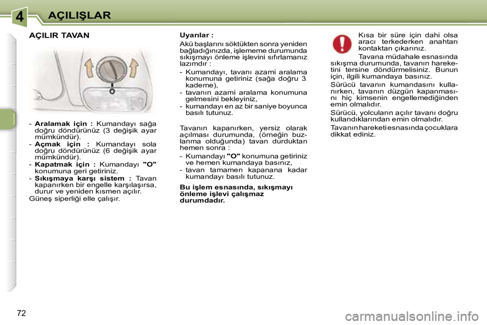 Peugeot 307 2006  Kullanım Kılavuzu (in Turkish) �4�A�Ç�I�L�I�Ş�L�A�R
�7�2
�U�y�a�r�ı�l�a�r� �: 
�A�k�ü� �b�a�ş�l�a�r�ı�n�ı� �s�ö�k�t�ü�k�t�e�n� �s�o�n�r�a� �y�e�n�i�d�e�n�  
�b�a�ğ�l�a�d�ı�ğ�ı�n�ı�z�d�a�,� �i�ş�l�e�m�e�m�e� �d�u�r�u�