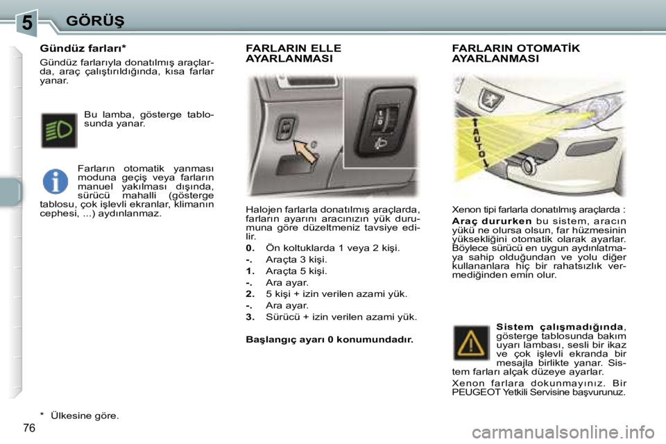 Peugeot 307 2006  Kullanım Kılavuzu (in Turkish) �5�G�Ö�R�Ü�Ş
�7�6
�H�a�l�o�j�e�n� �f�a�r�l�a�r�l�a� �d�o�n�a�t�ı�l�m�ı�ş� �a�r�a�ç�l�a�r�d�a�,�  
�f�a�r�l�a�r�ı�n�  �a�y�a�r�ı�n�ı�  �a�r�a�c�ı�n�ı�z�ı�n�  �y�ü�k�  �d�u�r�u�-
�m�u�n�a�