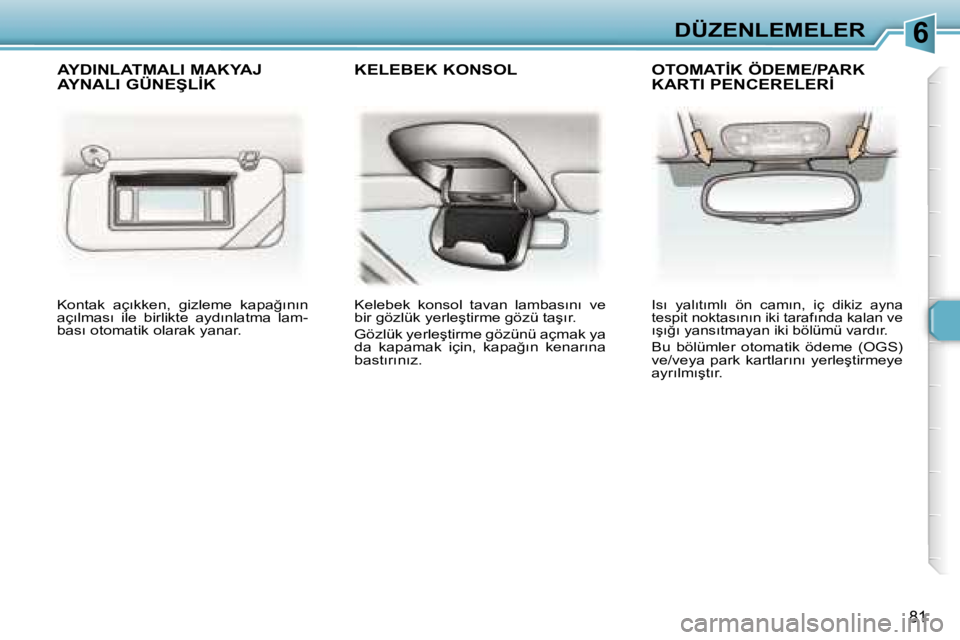 Peugeot 307 2006  Kullanım Kılavuzu (in Turkish) �6�D�Ü�Z�E�N�L�E�M�E�L�E�R
�8�1
�K�o�n�t�a�k�  �a�ç�ı�k�k�e�n�,�  �g�i�z�l�e�m�e�  �k�a�p�a�ğ�ı�n�ı�n�  
�a�ç�ı�l�m�a�s�ı�  �i�l�e�  �b�i�r�l�i�k�t�e�  �a�y�d�ı�n�l�a�t�m�a�  �l�a�m�-
�b�a�s