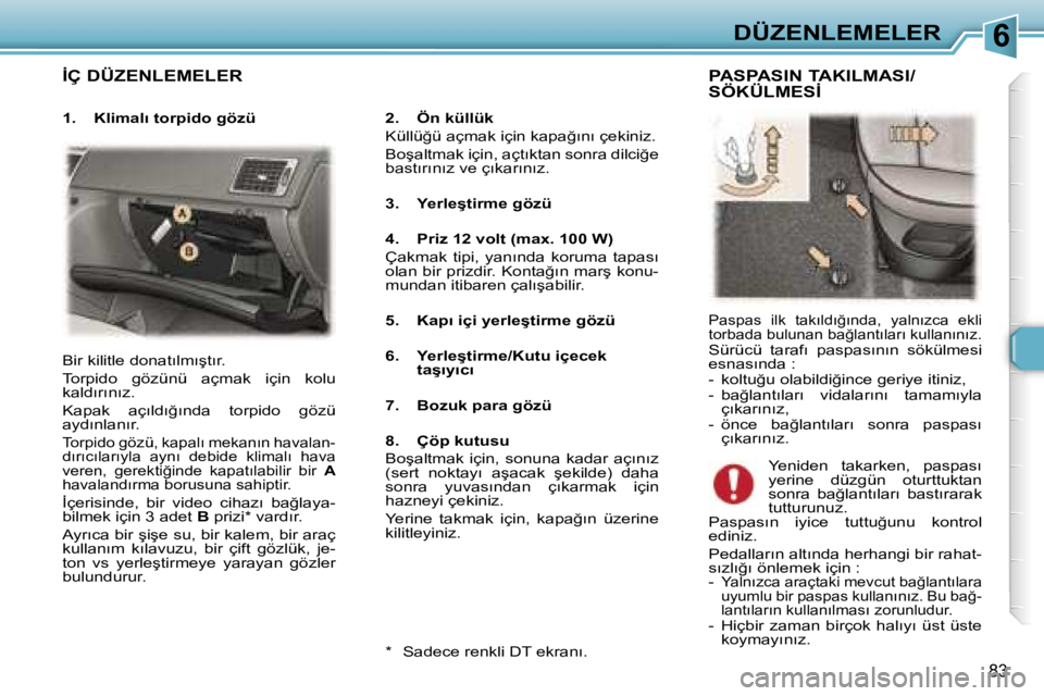 Peugeot 307 2006  Kullanım Kılavuzu (in Turkish) �6�D�Ü�Z�E�N�L�E�M�E�L�E�R
�8�3
�İ�Ç� �D�Ü�Z�E�N�L�E�M�E�L�E�R
�2�.�  �Ö�n� �k�ü�l�l�ü�k 
�K�ü�l�l�ü�ğ�ü� �a�ç�m�a�k� �i�ç�i�n� �k�a�p�a�ğ�ı�n�ı� �ç�e�k�i�n�i�z�.� 
�B�o�ş�a�l�t�m�a�