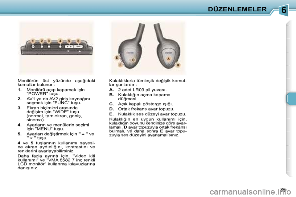Peugeot 307 2006  Kullanım Kılavuzu (in Turkish) �6�D�Ü�Z�E�N�L�E�M�E�L�E�R
�8�5
�M�o�n�i�t�ö�r�ü�n�  �ü�s�t�  �y�ü�z�ü�n�d�e�  �a�ş�a�ğ�ı�d�a�k�i�  
�k�o�m�u�t�l�a�r� �b�u�l�u�n�u�r� �: 
�1�.�  �M�o�n�i�t�ö�r�ü� �a�ç�ı�p� �k�a�p�a�m�a�