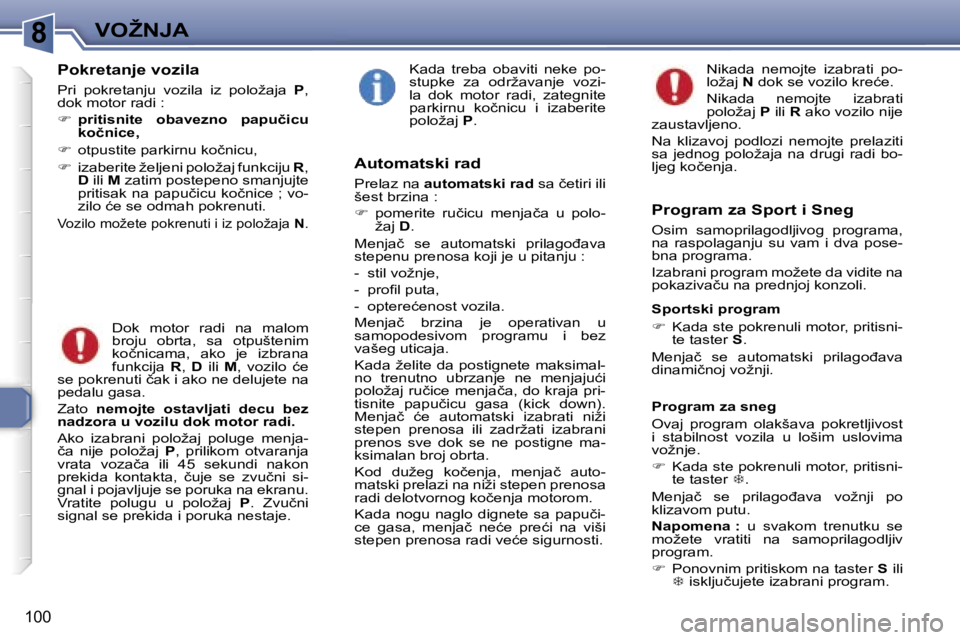 Peugeot 307 2006  Упутство за употребу (in Serbian) �8�V�O�Ž�N�J�A� 
�1�0�0
�P�o�k�r�e�t�a�n�j�e� �v�o�z�i�l�a
�P�r�i�  �p�o�k�r�e�t�a�n�j�u�  �v�o�z�i�l�a�  �i�z�  �p�o�l�o�ž�a�j�a� �P�,� 
�d�o�k� �m�o�t�o�r� �r�a�d�i� �: 
��  �p�r�i�t�i�s�n�i�t�