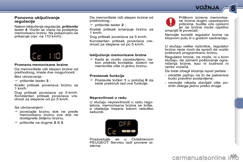 Peugeot 307 2006  Упутство за употребу (in Serbian) �8�V�O�Ž�N�J�A� 
�1�0�5
�I�s�k�l�j�u�č�e�n�j�e� �m�e�m�o�r�i�s�a�n�e� �b�r�z�i�n�e�  
��  �K�a�d�a�  �j�e�  �v�o�z�i�l�o�  �z�a�u�s�t�a�v�l�j�e�n�o�,�  �n�a�-
�k�o�n�  �p�r�e�k�i�d�a�  �k�o�n�t�a