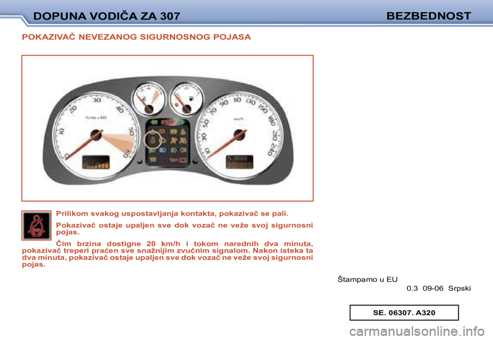 Peugeot 307 2006  Упутство за употребу (in Serbian) �D�O�P�U�N�A� �V�O�D�I�Č�A� �Z�A� �3�0�7�B�E�Z�B�E�D�N�O�S�T
�P�O�K�A�Z�I�V�A�Č� �N�E�V�E�Z�A�N�O�G� �S�I�G�U�R�N�O�S�N�O�G� �P�O�J�A�S�A
�Š�t�a�m�p�a�m�o� �u� �E�U
�0�.�3� � �0�9�-�0�6� � �S�r�p�s