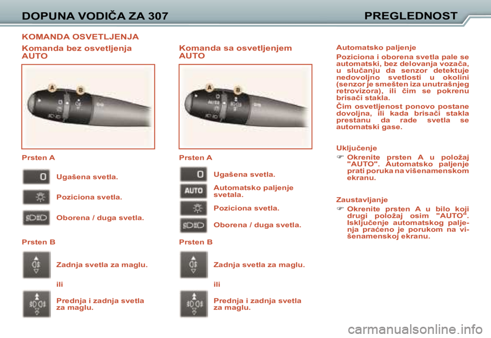 Peugeot 307 2006  Упутство за употребу (in Serbian) �K�O�M�A�N�D�A� �O�S�V�E�T�L�J�E�N�J�A
�D�O�P�U�N�A� �V�O�D�I�Č�A� �Z�A� �3�0�7�P�R�E�G�L�E�D�N�O�S�T
�K�o�m�a�n�d�a� �s�a� �o�s�v�e�t�l�j�e�n�j�e�m�  
�A�U�T�O
�K�o�m�a�n�d�a� �b�e�z� �o�s�v�e�t�l�j