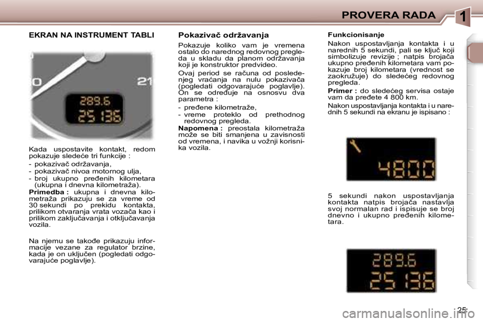 Peugeot 307 2006  Упутство за употребу (in Serbian) �1
�2�5
�K�a�d�a�  �u�s�p�o�s�t�a�v�i�t�e�  �k�o�n�t�a�k�t�,�  �r�e�d�o�m 
�p�o�k�a�z�u�j�e� �s�l�e�d�e�ć�e� �t�r�i� �f�u�n�k�c�i�j�e� �: 
�-�  �p�o�k�a�z�i�v�a�č� �o�d�r�ž�a�v�a�n�j�a�, 
�-�  �p�o