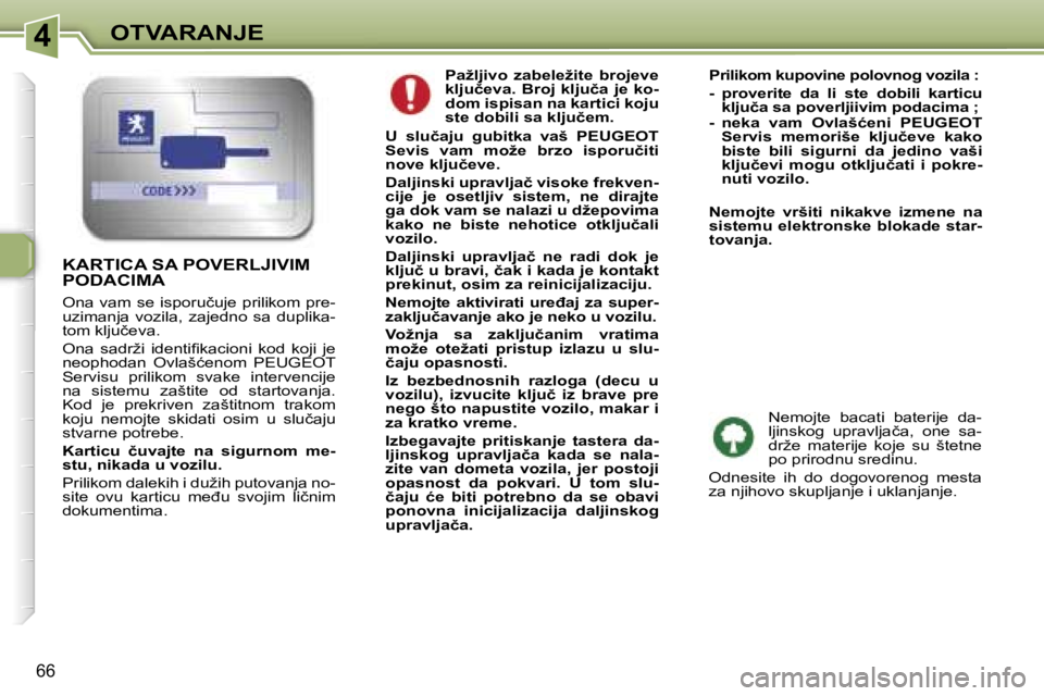 Peugeot 307 2006  Упутство за употребу (in Serbian) �4� �O�T�V�A�R�A�N�J�E� 
�6�6
�P�a�ž�l�j�i�v�o�  �z�a�b�e�l�e�ž�i�t�e�  �b�r�o�j�e�v�e�  
�k�l�j�u�č�e�v�a�.� �B�r�o�j� �k�l�j�u�č�a� �j�e� �k�o�-
�d�o�m� �i�s�p�i�s�a�n� �n�a� �k�a�r�t�i�c�i� �k�