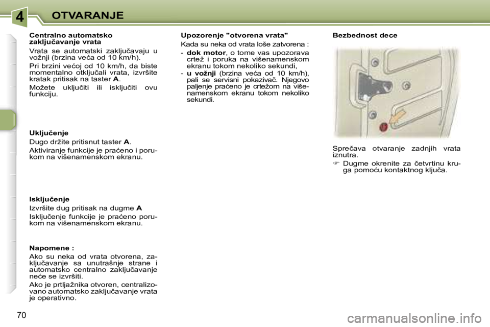 Peugeot 307 2006  Упутство за употребу (in Serbian) �4� �O�T�V�A�R�A�N�J�E� 
�7�0
�U�k�l�j�u�č�e�n�j�e 
�D�u�g�o� �d�r�ž�i�t�e� �p�r�i�t�i�s�n�u�t� �t�a�s�t�e�r� �A�.
�A�k�t�i�v�i�r�a�n�j�e� �f�u�n�k�c�i�j�e� �j�e� �p�r�a�ć�e�n�o� �i� �p�o�r�u�- 
�k