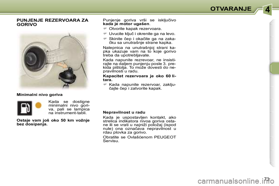 Peugeot 307 2006  Упутство за употребу (in Serbian) �4� �O�T�V�A�R�A�N�J�E� 
�7�3
�P�u�n�j�e�n�j�e�  �g�o�r�i�v�a�  �v�r�š�i�  �s�e�  �i�s�k�l�j�u�č�i�v�o�  
�k�a�d�a� �j�e� �m�o�t�o�r� �u�g�a�š�e�n�.
� �  �O�t�v�o�r�i�t�e� �k�a�p�a�k� �r�e�z�e�r