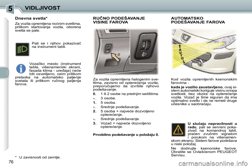 Peugeot 307 2006  Упутство за употребу (in Serbian) �5�V�I�D�L�J�I�V�O�S�T
�7�6
�Z�a� �v�o�z�i�l�a� �o�p�r�e�m�l�j�e�n�a� �h�a�l�o�g�e�n�i�m� �s�v�e�- 
�t�l�i�m�a�,� �z�a�v�i�s�n�o� �o�d� �o�p�t�e�r�e�ć�e�n�j�a� �v�o�z�i�l�a�,� 
�p�r�e�p�o�r�u�č�u�j�