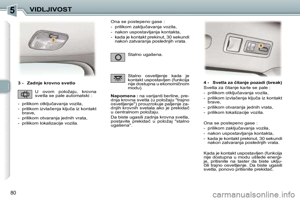 Peugeot 307 2006  Упутство за употребу (in Serbian) �5�V�I�D�L�J�I�V�O�S�T
�8�0
�3� �-�  �Z�a�d�n�j�e� �k�r�o�v�n�o� �s�v�e�t�l�o�N�a�p�o�m�e�n�a� �:� �n�a� �v�a�r�i�j�a�n�t�i� �b�e�r�l�i�n�e�,� �p�r�e�-
�d�n�j�a� �k�r�o�v�n�a� �s�v�e�t�l�a� �(�u� �p�o