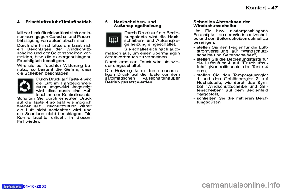 Peugeot 307 2005.5  Betriebsanleitung (in German) �K�o�m�f�o�r�t�4�6 �-
�0�1�-�1�0�-�2�0�0�5
�4�7�K�o�m�f�o�r�t�-
�0�1�-�1�0�-�2�0�0�5
�5�.�  �H�e�c�k�s�c�h�e�i�b�e�n�-� �u�n�d�A�u�ß�e�n�s�p�i�e�g�e�l�h�e�i�z�u�n�g� 
�D�u�r�c�h� �D�r�u�c�k� �a�u�f� 