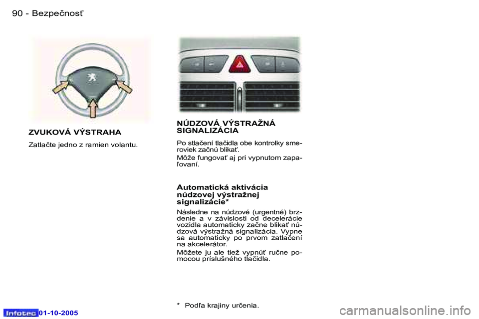 Peugeot 307 2005.5  Užívateľská príručka (in Slovak) �B�e�z�p�e�č�n�o�s"�9�0 �-
�0�1�-�1�0�-�2�0�0�5
�9�1�B�e�z�p�e�č�n�o�s"�-
�0�1�-�1�0�-�2�0�0�5
�N�Ú�D�Z�O�V�Á� �V�Ý�S�T�R�A�Ž�N�Á�  
�S�I�G�N�A�L�I�Z�Á�C�I�A
�P�o� �s�t�l�a�č�e�n�í� �t�l�a