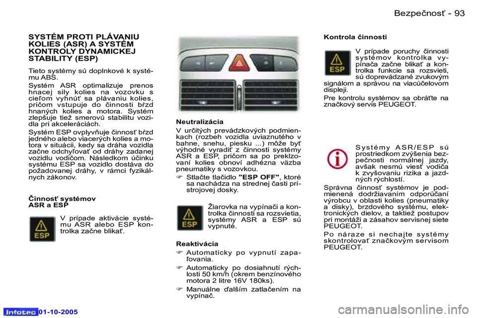Peugeot 307 2005.5  Užívateľská príručka (in Slovak) �B�e�z�p�e�č�n�o�s"�9�2 �-
�0�1�-�1�0�-�2�0�0�5
�9�3�B�e�z�p�e�č�n�o�s"�-
�0�1�-�1�0�-�2�0�0�5
�S�Y�S�T�É�M� �P�R�O�T�I� �P�L�Á�V�A�N�I�U�  
�K�O�L�I�E�S� �(�A�S�R�)� �A� �S�Y�S�T�É�M� 
�K�O�N�