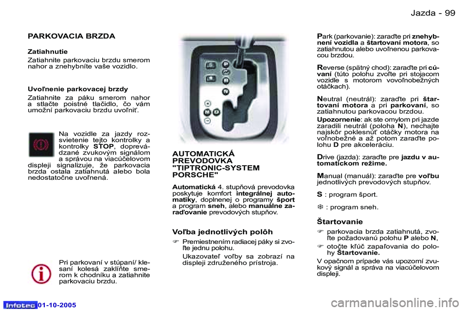 Peugeot 307 2005.5  Užívateľská príručka (in Slovak) �9�9�J�a�z�d�a�-
�0�1�-�1�0�-�2�0�0�5
�P�A�R�K�O�V�A�C�I�A� �B�R�Z�D�A
�Z�a�t�i�a�h�n�u�t�i�e 
�Z�a�t�i�a�h�n�i�t�e� �p�a�r�k�o�v�a�c�i�u� �b�r�z�d�u� �s�m�e�r�o�m�  
�n�a�h�o�r� �a� �z�n�e�h�y�b�n�í