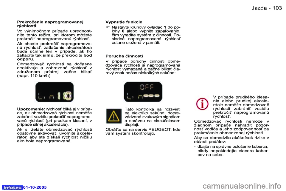 Peugeot 307 2005.5  Užívateľská príručka (in Slovak) �J�a�z�d�a�1�0�2 �-
�0�1�-�1�0�-�2�0�0�5
�1�0�3�J�a�z�d�a�-
�0�1�-�1�0�-�2�0�0�5
�U�p�o�z�o�r�n�e�n�i�e�:� �r�ý�c�h�l�o�s"� �b�l�i�k�á� �a�j� �v� �p�r�í�p�a�-
�d�e�,�  �a�k�  �o�b�m�e�d�z�o�v�a�č