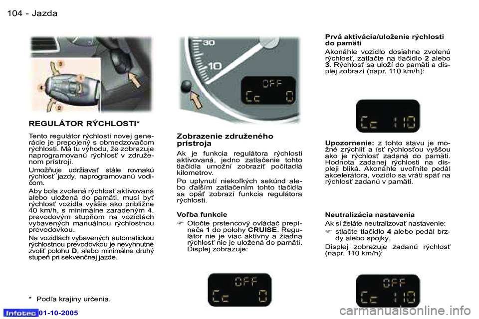 Peugeot 307 2005.5  Užívateľská príručka (in Slovak) �J�a�z�d�a�1�0�4 �-
�0�1�-�1�0�-�2�0�0�5
�1�0�5�J�a�z�d�a�-
�0�1�-�1�0�-�2�0�0�5
�R�E�G�U�L�Á�T�O�R� �R�Ý�C�H�L�O�S�T�I�*
�T�e�n�t�o� �r�e�g�u�l�á�t�o�r� �r�ý�c�h�l�o�s�t�i� �n�o�v�e�j� �g�e�n�e�-