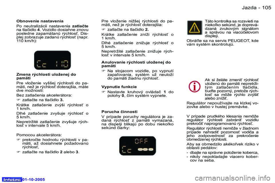 Peugeot 307 2005.5  Užívateľská príručka (in Slovak) �J�a�z�d�a�1�0�4 �-
�0�1�-�1�0�-�2�0�0�5
�1�0�5�J�a�z�d�a�-
�0�1�-�1�0�-�2�0�0�5
�A�n�u�l�o�v�a�n�i�e� �r�ý�c�h�l�o�s�t�i� �u�l�o�ž�e�n�e�j� �d�o�  
�p�a�m�ä�t�i 
�F�  �N�a�  �s�t�o�j�a�c�o�m�  �v�