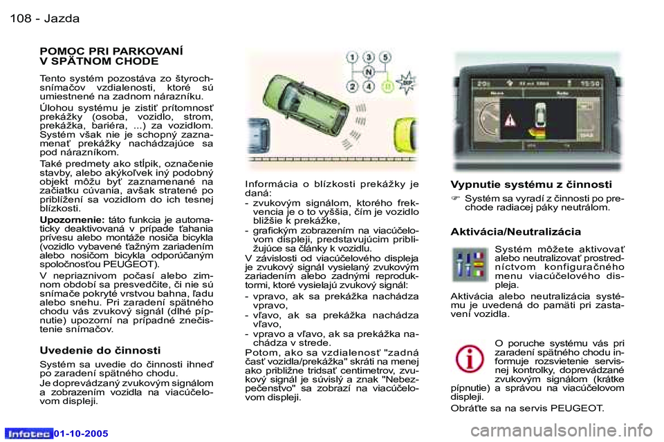 Peugeot 307 2005.5  Užívateľská príručka (in Slovak) �J�a�z�d�a�1�0�8 �-
�0�1�-�1�0�-�2�0�0�5
�P�O�M�O�C� �P�R�I� �P�A�R�K�O�V�A�N�Í�  
�V� �S�P�Ä�T�N�O�M� �C�H�O�D�E
�T�e�n�t�o�  �s�y�s�t�é�m�  �p�o�z�o�s�t�á�v�a�  �z�o�  �š�t�y�r�o�c�h�- 
�s�n�í