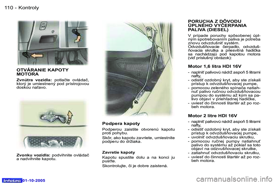 Peugeot 307 2005.5  Užívateľská príručka (in Slovak) �K�o�n�t�r�o�l�y�1�1�0 �-
�0�1�-�1�0�-�2�0�0�5
�1�1�1�K�o�n�t�r�o�l�y�-
�0�1�-�1�0�-�2�0�0�5
�O�T�V�Á�R�A�N�I�E� �K�A�P�O�T�Y�  
�M�O�T�O�R�A
�Z�v�n�ú�t�r�a�  �v�o�z�i�d�l�a�:�  �p�o�t�l�a�č�t�e�  