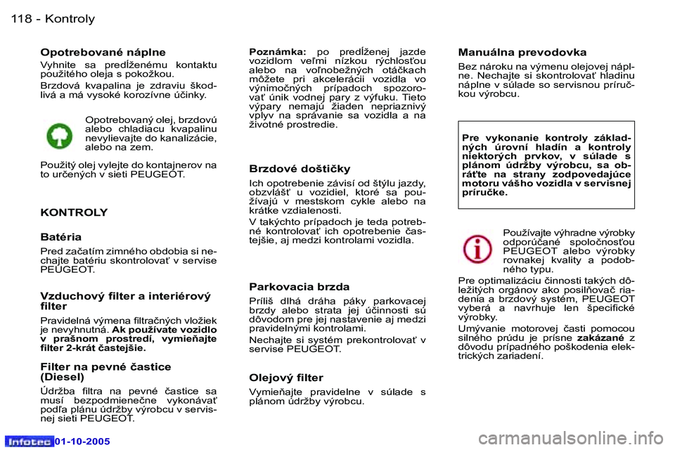Peugeot 307 2005.5  Užívateľská príručka (in Slovak) �K�o�n�t�r�o�l�y�1�1�8 �-
�0�1�-�1�0�-�2�0�0�5
�O�p�o�t�r�e�b�o�v�a�n�é� �n�á�p�l�n�e
�V�y�h�n�i�t�e�  �s�a�  �p�r�e�d�ž�e�n�é�m�u�  �k�o�n�t�a�k�t�u�  
�p�o�u�ž�i�t�é�h�o� �o�l�e�j�a� �s� �p�