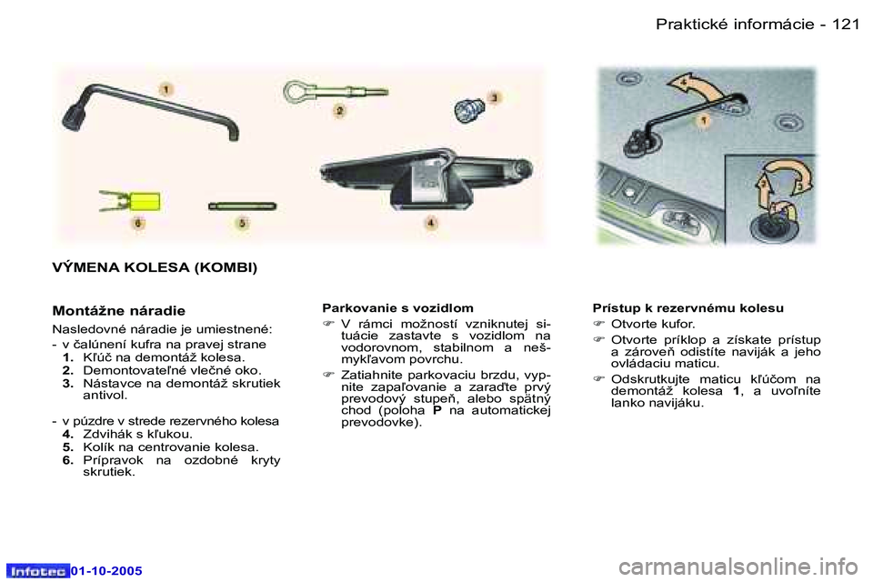 Peugeot 307 2005.5  Užívateľská príručka (in Slovak) �P�r�a�k�t�i�c�k�é� �i�n�f�o�r�m�á�c�i�e�1�2�0 �-
�0�1�-�1�0�-�2�0�0�5
�1�2�1�P�r�a�k�t�i�c�k�é� �i�n�f�o�r�m�á�c�i�e�-
�0�1�-�1�0�-�2�0�0�5
�P�a�r�k�o�v�a�n�i�e� �s� �v�o�z�i�d�l�o�m 
�F�  �V�  �