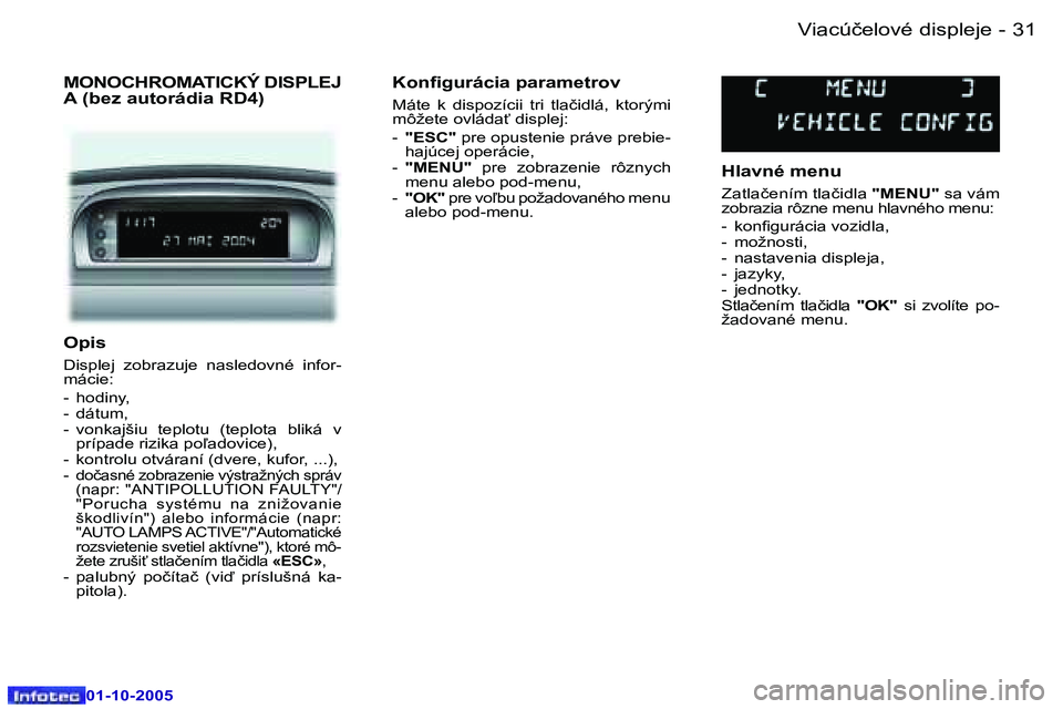 Peugeot 307 2005.5  Užívateľská príručka (in Slovak) �3�1�V�i�a�c�ú�č�e�l�o�v�é� �d�i�s�p�l�e�j�e�-
�0�1�-�1�0�-�2�0�0�5
�O�p�i�s
�D�i�s�p�l�e�j�  �z�o�b�r�a�z�u�j�e�  �n�a�s�l�e�d�o�v�n�é�  �i�n�f�o�r�- 
�m�á�c�i�e�: 
�-�  �h�o�d�i�n�y�, 
�-�  �d�