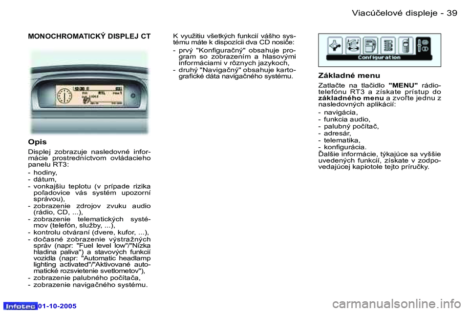 Peugeot 307 2005.5  Užívateľská príručka (in Slovak) �V�i�a�c�ú�č�e�l�o�v�é� �d�i�s�p�l�e�j�e�3�8 �-
�0�1�-�1�0�-�2�0�0�5
�3�9�V�i�a�c�ú�č�e�l�o�v�é� �d�i�s�p�l�e�j�e�-
�0�1�-�1�0�-�2�0�0�5
�M�O�N�O�C�H�R�O�M�A�T�I�C�K�Ý� �D�I�S�P�L�E�J� �C�T
�O�