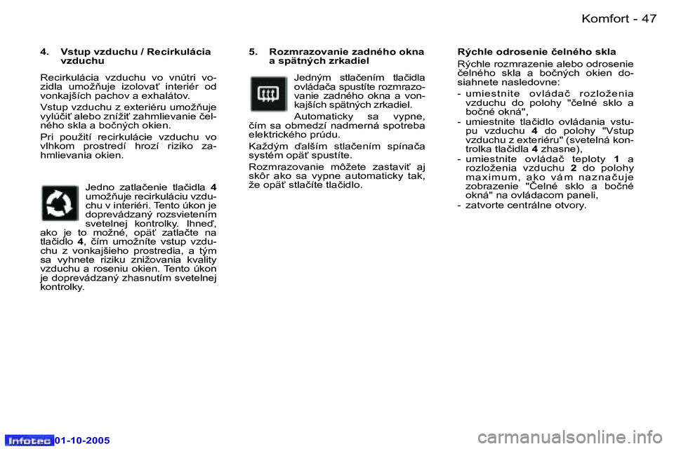 Peugeot 307 2005.5  Užívateľská príručka (in Slovak) �K�o�m�f�o�r�t�4�6 �-
�0�1�-�1�0�-�2�0�0�5
�4�7�K�o�m�f�o�r�t�-
�0�1�-�1�0�-�2�0�0�5
�5�.�  �R�o�z�m�r�a�z�o�v�a�n�i�e� �z�a�d�n�é�h�o� �o�k�n�a� �a� �s�p�ä�t�n�ý�c�h� �z�r�k�a�d�i�e�l
�J�e�d�n�ý�