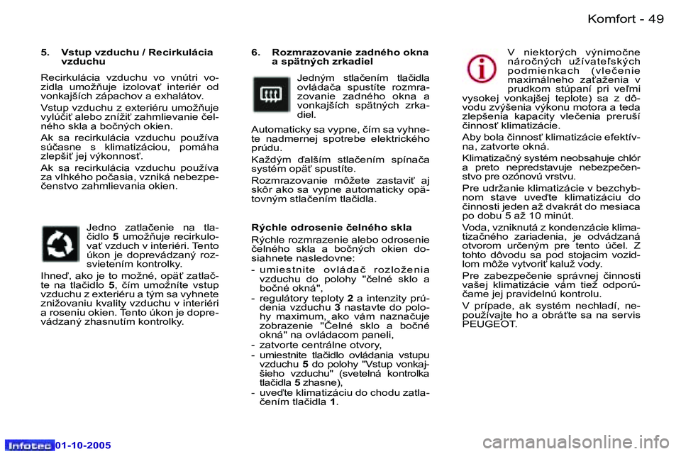 Peugeot 307 2005.5  Užívateľská príručka (in Slovak) �K�o�m�f�o�r�t�4�8 �-
�0�1�-�1�0�-�2�0�0�5
�4�9�K�o�m�f�o�r�t�-
�0�1�-�1�0�-�2�0�0�5
�6�.�  �R�o�z�m�r�a�z�o�v�a�n�i�e� �z�a�d�n�é�h�o� �o�k�n�a� �a� �s�p�ä�t�n�ý�c�h� �z�r�k�a�d�i�e�l
�J�e�d�n�ý�