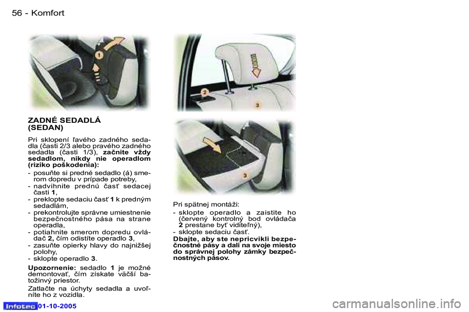 Peugeot 307 2005.5  Užívateľská príručka (in Slovak) �K�o�m�f�o�r�t�5�6 �-
�0�1�-�1�0�-�2�0�0�5
�5�7�K�o�m�f�o�r�t�-
�0�1�-�1�0�-�2�0�0�5
�Z�A�D�N�É� �S�E�D�A�D�L�Á� �  
�(�S�E�D�A�N�)� 
�P�r�i�  �s�k�l�o�p�e�n�í�  -�a�v�é�h�o�  �z�a�d�n�é�h�o�  �