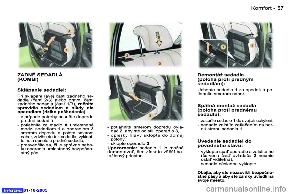 Peugeot 307 2005.5  Užívateľská príručka (in Slovak) �K�o�m�f�o�r�t�5�6 �-
�0�1�-�1�0�-�2�0�0�5
�5�7�K�o�m�f�o�r�t�-
�0�1�-�1�0�-�2�0�0�5
�D�e�m�o�n�t�á�ž� �s�e�d�a�d�l�a�  
�(�p�o�l�o�h�a� �p�r�o�t�i� �p�r�e�d�n�ý�m� 
�s�e�d�a�d�l�á�m�)�:
�U�c�h�o�