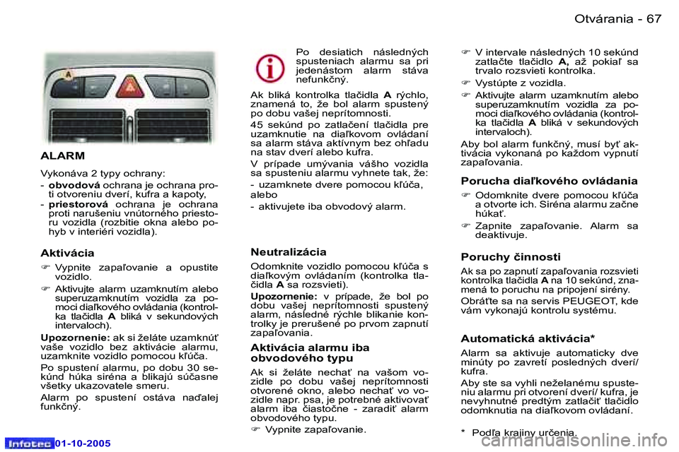 Peugeot 307 2005.5  Užívateľská príručka (in Slovak) �O�t�v�á�r�a�n�i�a�6�6 �-
�0�1�-�1�0�-�2�0�0�5
�6�7�O�t�v�á�r�a�n�i�a�-
�0�1�-�1�0�-�2�0�0�5
�A�L�A�R�M
�V�y�k�o�n�á�v�a� �2� �t�y�p�y� �o�c�h�r�a�n�y�: 
�-� �o�b�v�o�d�o�v�á � �o�c�h�r�a�n�a� �j�
